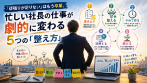 「頑張りが足りない」はもう卒業。忙しい社長の仕事が劇的に変わる5つの「整え方」